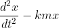 \frac{d^{2}x}{dt^{2}}-kmx